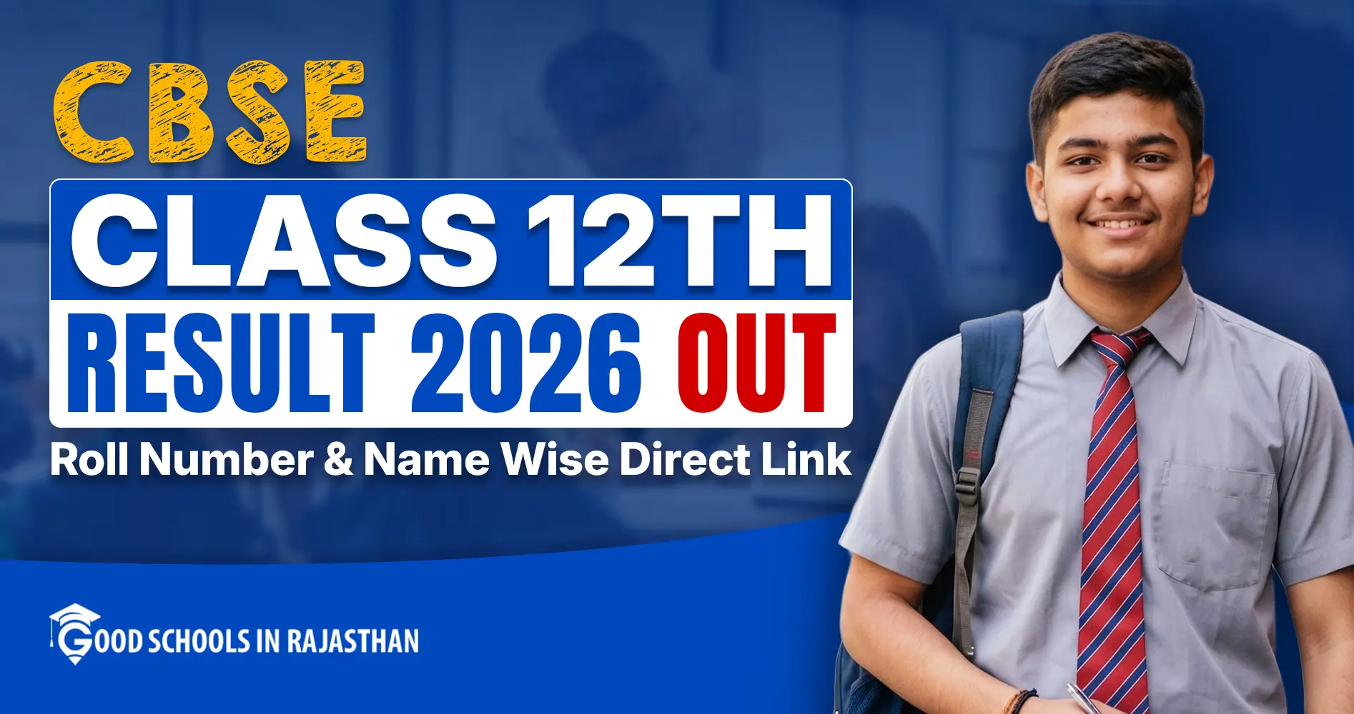 Promotional banner announcing that CBSE Class 12th Result 2026 has been declared. A smiling young male student in grey school uniform with red-blue striped tie and backpack is shown on the right. Large bold text reads “CLASS 12TH RESULT 2026 OUT” with “OUT” in red. Text below says “Roll Number & Name Wise Direct Link”. Bottom features “Good Schools in Rajasthan” logo with graduation cap icon. Blue background with blurred classroom setting.