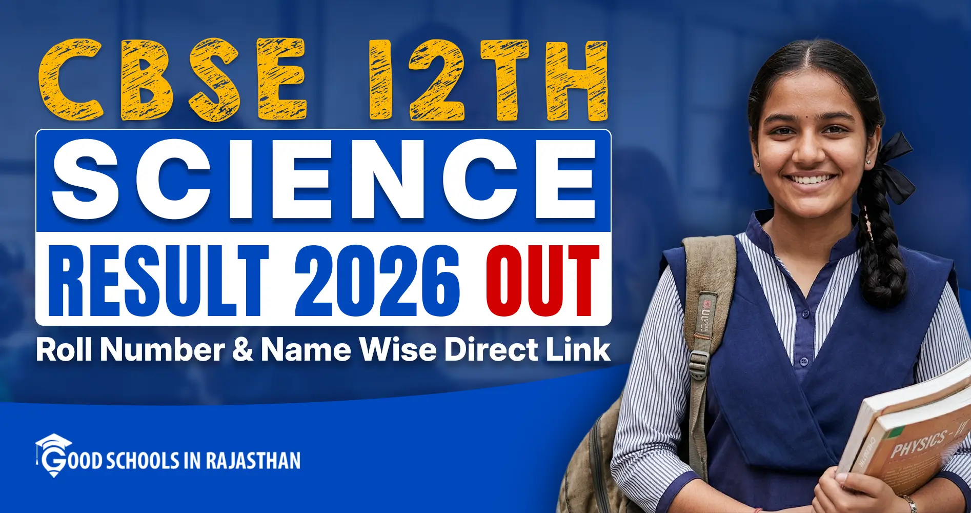 Promotional banner announcing CBSE Class 12th Science Result 2026 is out. Features a smiling Indian schoolgirl in blue uniform and backpack holding Physics books. Bold headline reads “CBSE 12TH SCIENCE RESULT 2026 OUT” with red “RESULT 2026 OUT” text and white “Roll Number & Name Wise Direct Link” subtitle. Good Schools in Rajasthan logo at bottom left.