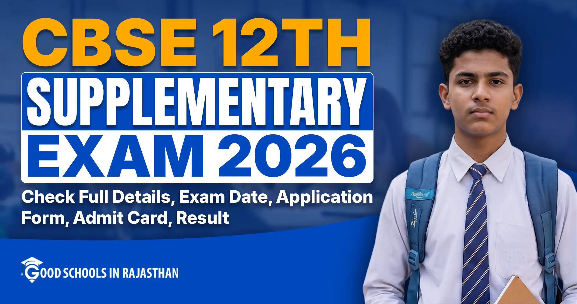 CBSE 12th Supplementary Exam 2026 banner featuring a young male student in school uniform with backpack, announcing full details including exam dates, application form, admit card, and result. Good Schools in Rajasthan.